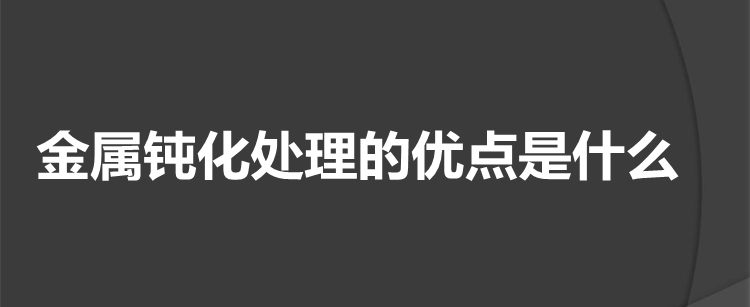 金属钝化处理的优点是什么